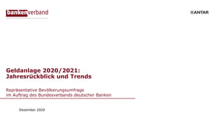 Geldanlage 2020/2021:
Jahresrückblick und Trends
Repräsentative Bevölkerungsumfrage
im Auftrag des Bundesverbands deutscher Banken
Dezember 2020
 