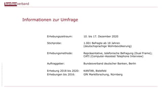 ©BundesverbanddeutscherBankene.V.
Informationen zur Umfrage
Erhebungszeitraum: 10. bis 17. Dezember 2020
Stichprobe: 1.001...