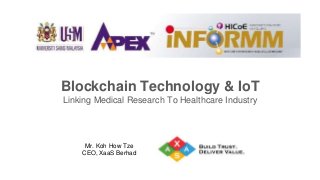 Blockchain Technology & IoT
Linking Medical Research To Healthcare Industry
Mr. Koh How Tze
CEO, XaaS Berhad
 