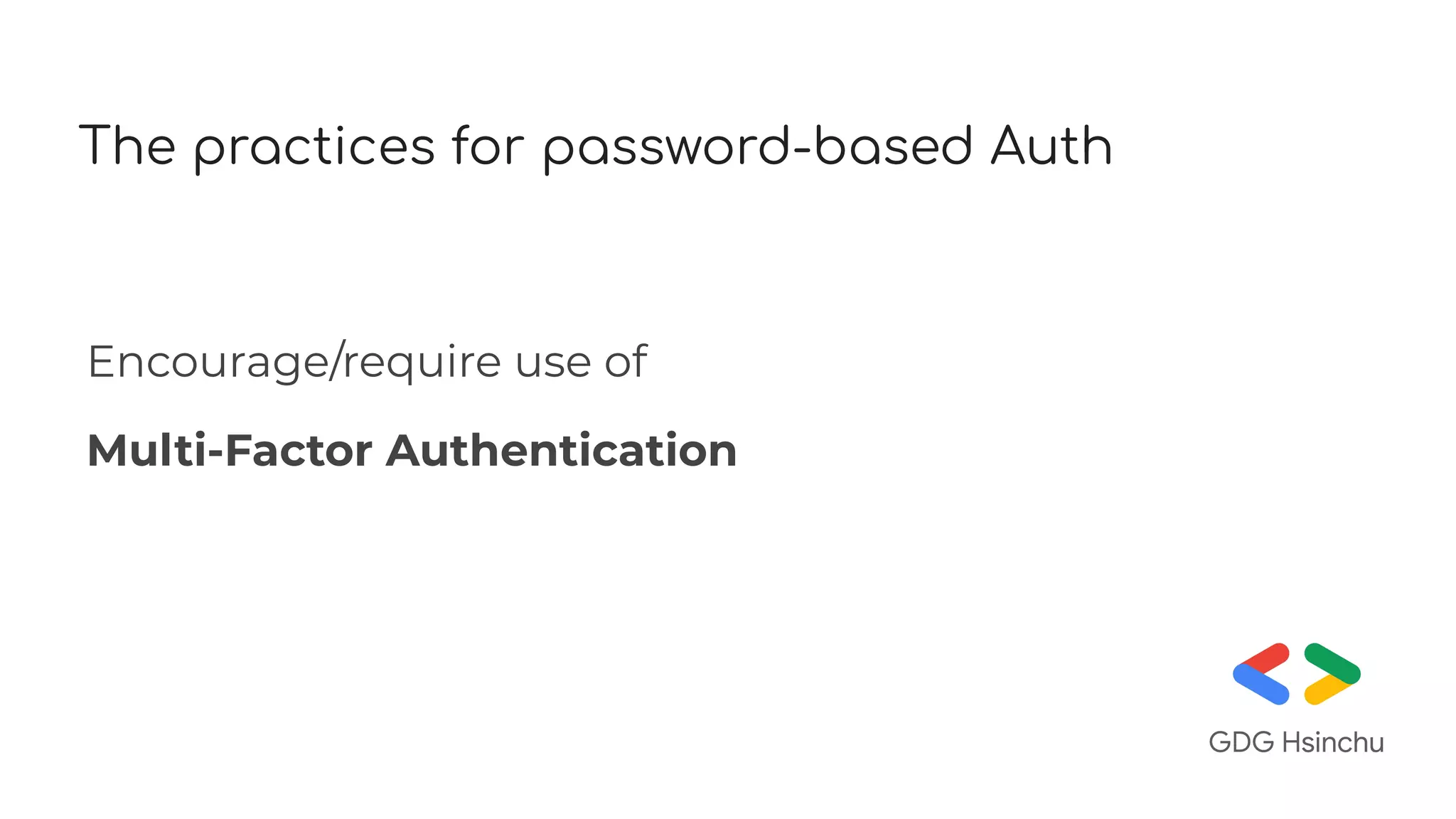 The practices for password-based Auth
Encourage/require use of
Multi-Factor Authentication
 