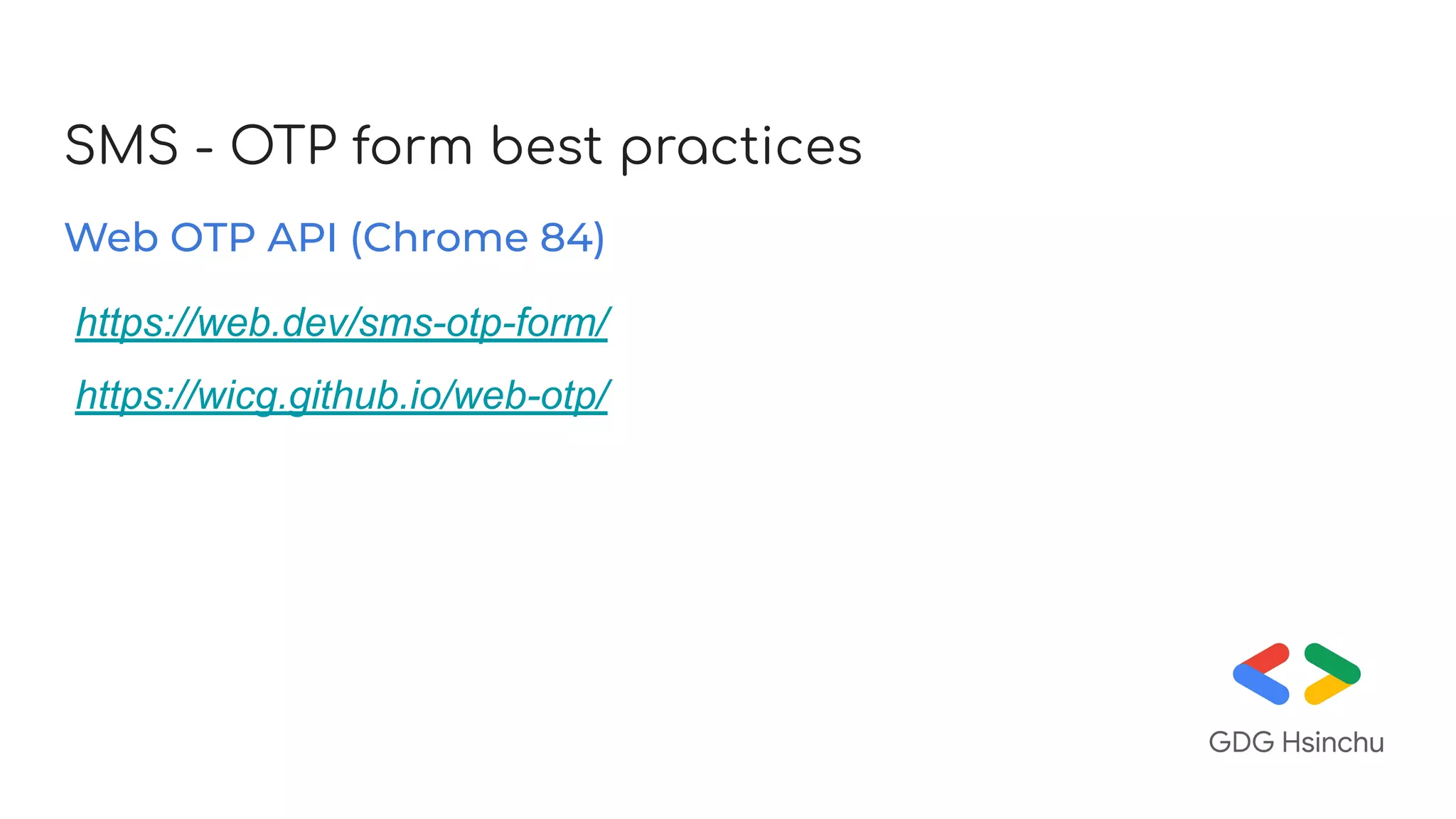 SMS - OTP form best practices
Web OTP API (Chrome 84)
https://web.dev/sms-otp-form/
https://wicg.github.io/web-otp/
 