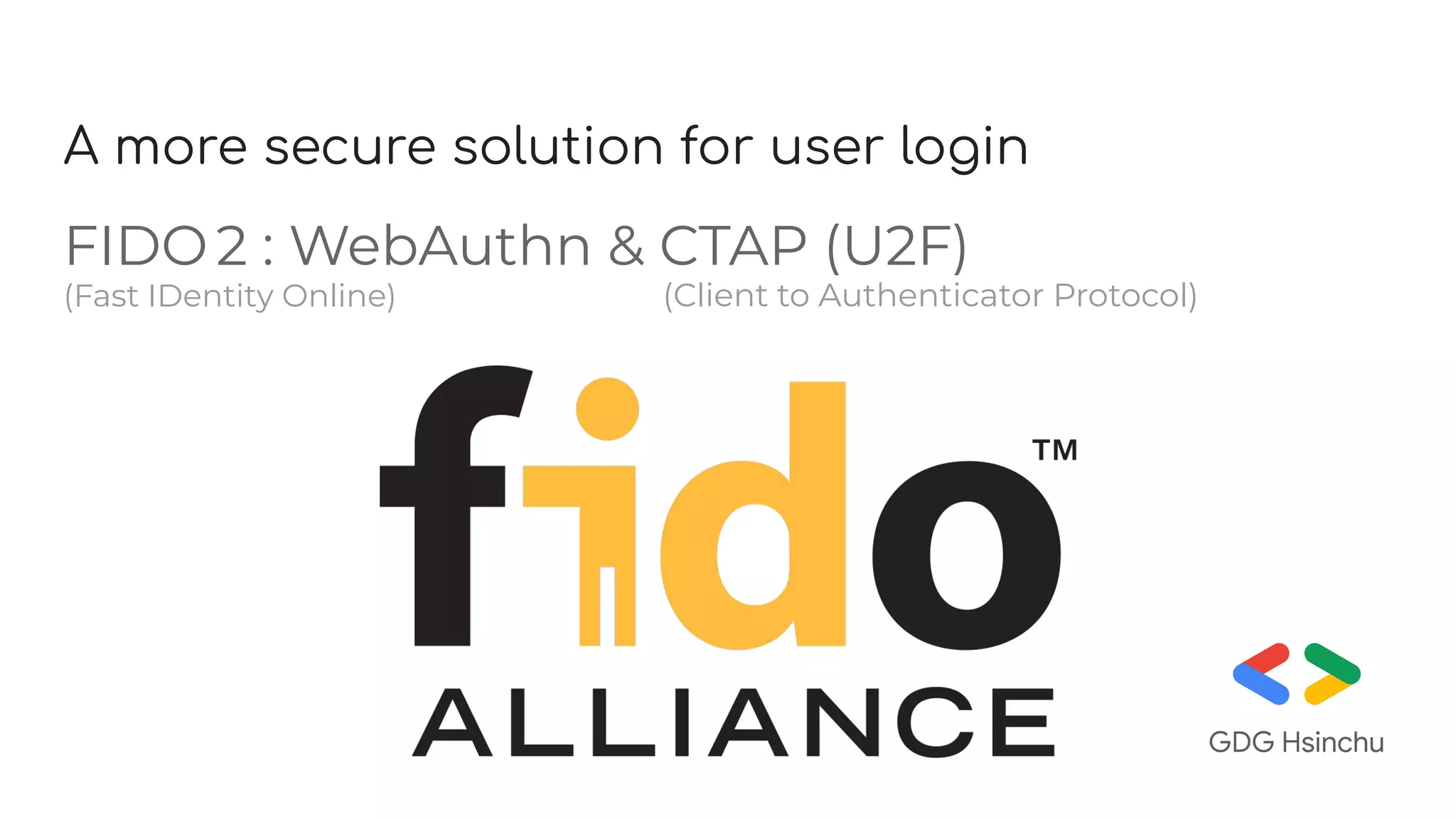 A more secure solution for user login
FIDO2 : WebAuthn & CTAP (U2F)
(Client to Authenticator Protocol)(Fast IDentity Online)
 