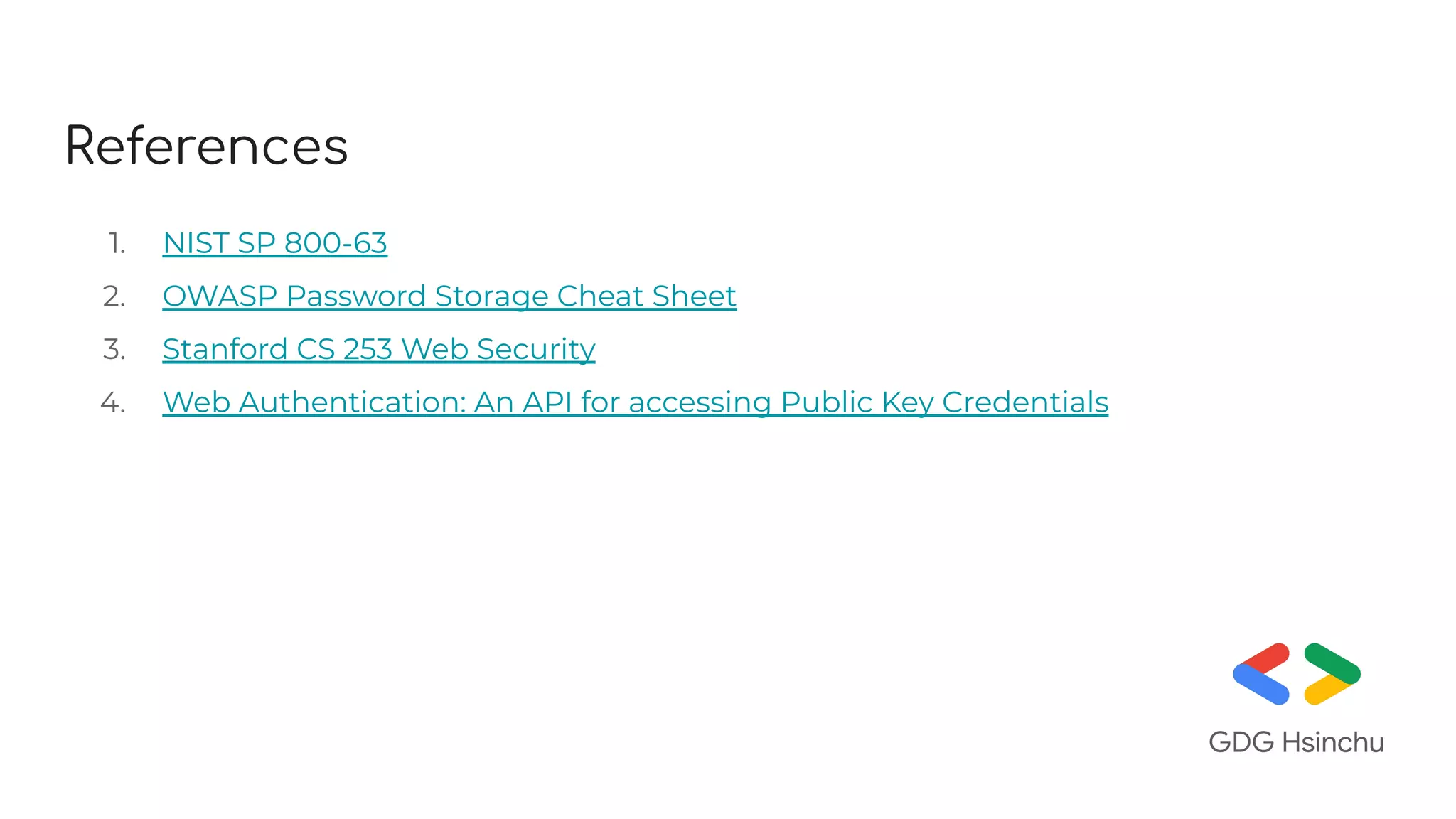 References
1. NIST SP 800-63
2. OWASP Password Storage Cheat Sheet
3. Stanford CS 253 Web Security
4. Web Authentication: An API for accessing Public Key Credentials
 