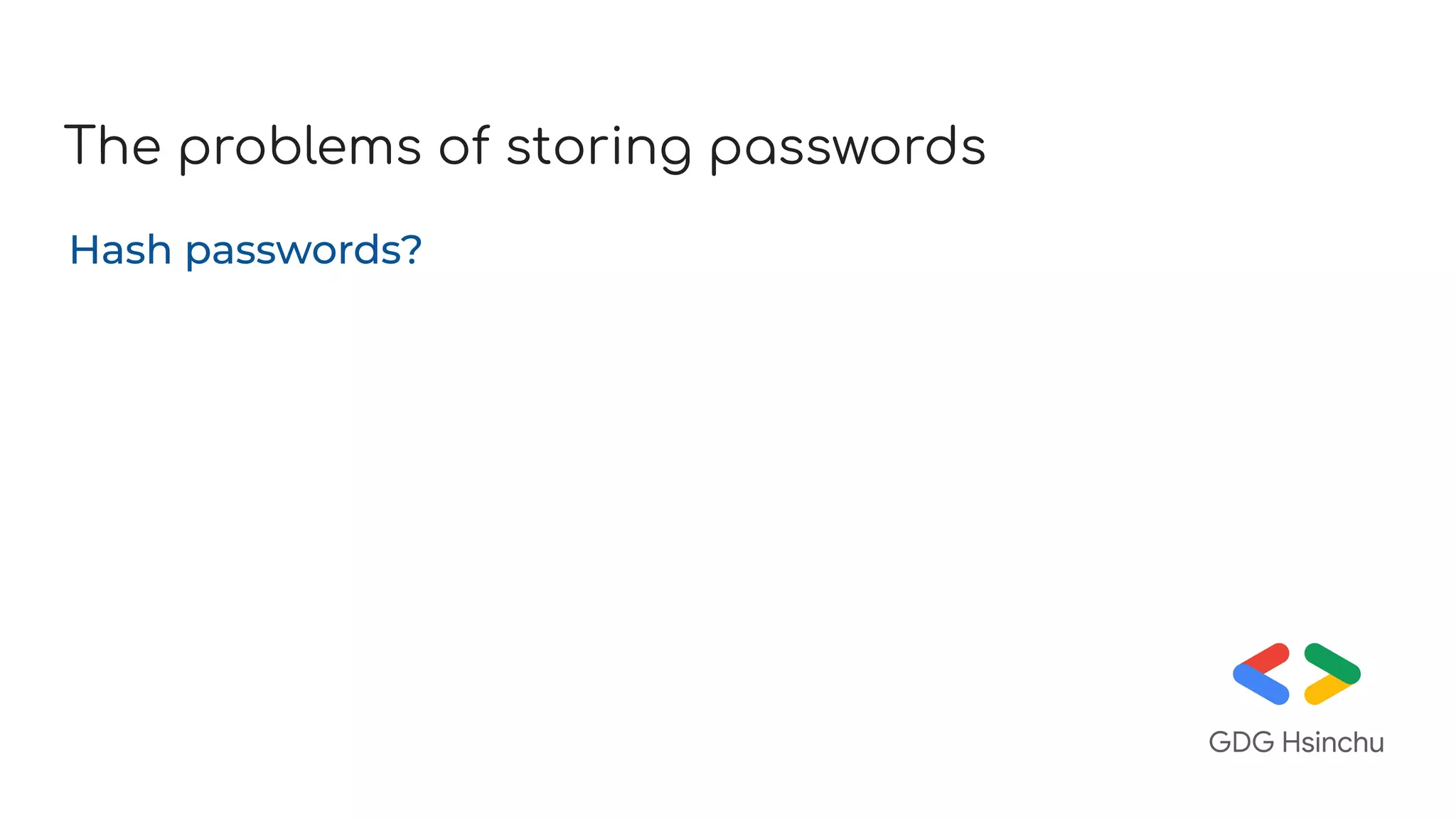 The problems of storing passwords
Hash passwords?
 