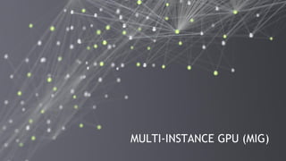 23
MULTI-INSTANCE GPU (MIG)
 