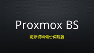 Proxmox BS
開源資料備份伺服器
 