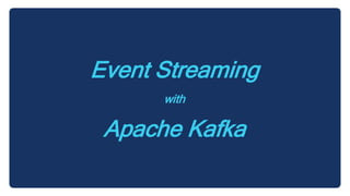 Event Streaming
with
Apache Kafka
 