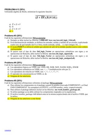 vasanza
PROBLEMA # 2 (20%)
Utilizando algebra de Boole, minimizar la siguiente función:
(𝒁 + 𝑿𝒀̅̅̅̅̅̅̅̅̅̅̅̅̅̅)(𝑿̅(𝒀ʘ𝑿))
̅̅...