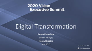 P R E S E N T E D B Y :
Digital Transformation
James Crawshaw
Senior Analyst
Heavy Reading
Nov 2017
 