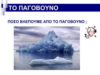 ΤΟ ΠΑΓΟΒΟΥΝΟ
ΠΟΣΟ ΒΛΕΠΟΥΜΕ ΑΠΟ ΤΟ ΠΑΓΟΒΟΥΝΟ ;

 