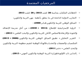 ‫المعتمدة‬ ‫المرجعيات‬
3
o‫بمناسبة‬ ‫الملكيان‬ ‫الخطابان‬20‫غشت‬2012‫و‬20‫غشت‬2013‫؛‬
o‫والتكوين؛‬ ‫التربية‬ ‫مهن‬ ‫بأنظمة‬ ‫يتعلق‬ ‫ما‬ ‫في‬ ‫الناجحة‬ ‫الدولية‬ ‫التجارب‬
o)‫يناير‬ ‫والتكوين‬ ‫للتربية‬ ‫الوطني‬ ‫الميثاق‬2000(‫؛‬
o) ‫للصلح‬ ‫الستراتيجية‬ ‫الرؤية‬2015–2030: (‫النصاف‬ ‫مدرسة‬ ‫أجل‬ ‫من‬
– )‫العلمي‬ ‫والبحث‬ ‫والتكوين‬ ‫للتربية‬ ‫العلى‬ ‫المجلس‬ ‫والرتقاء‬ ‫والجودة‬2015(‫؛‬
o) :‫والتكوين‬ ‫للتربية‬ ‫الوطني‬ ‫الميثاق‬ ‫تطبيق‬ ‫التحليلي‬ ‫التقرير‬2000–2013(
)‫والتكوين‬ ‫التربية‬ ‫منظومة‬ ‫لتقييم‬ ‫الوطنية‬ ‫الهيأة‬ ‫والتحديات‬ ‫والمعيقات‬ ‫المكتسبات‬
-‫دجنبر‬ ‫العلمي‬ ‫والبحث‬2014(‫؛‬
o- )‫المهني‬ ‫والتكوين‬ ‫الوطنية‬ ‫التربية‬ ‫وزارة‬ ‫الولوية‬ ‫ذات‬ ‫التدابير‬2015. (
 