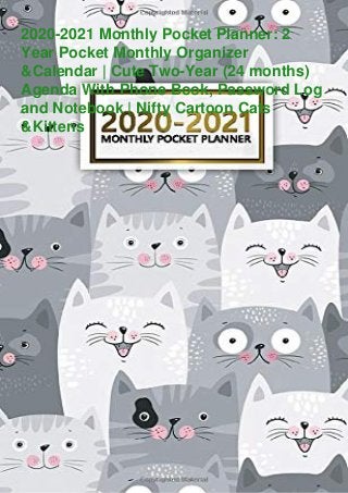 2020-2021 Monthly Pocket Planner: 2
Year Pocket Monthly Organizer
&Calendar | Cute Two-Year (24 months)
Agenda With Phone Book, Password Log
and Notebook | Nifty Cartoon Cats
&Kittens
 