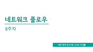 서울시립대 알고리즘 소모임
네트워크 플로우
8주차
 