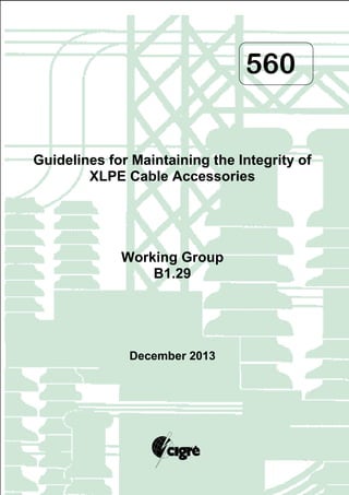 560
Guidelines for Maintaining the Integrity of
XLPE Cable Accessories
Working Group
B1.29
December 2013
 