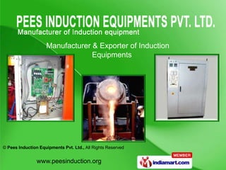 Manufacturer & Exporter of Induction
                                 Equipments




© Pees Induction Equipments Pvt. Ltd., All Rights Reserved


                www.peesinduction.org
 