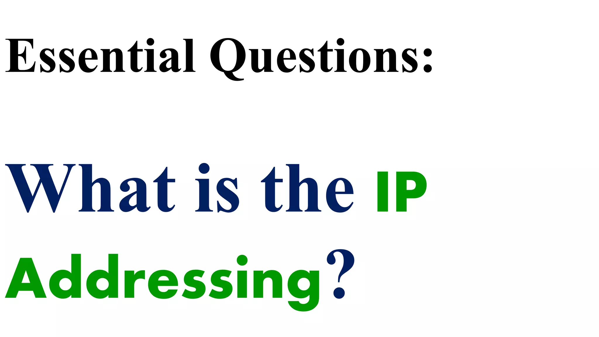 Essential Questions:
What is the IP
Addressing?
 