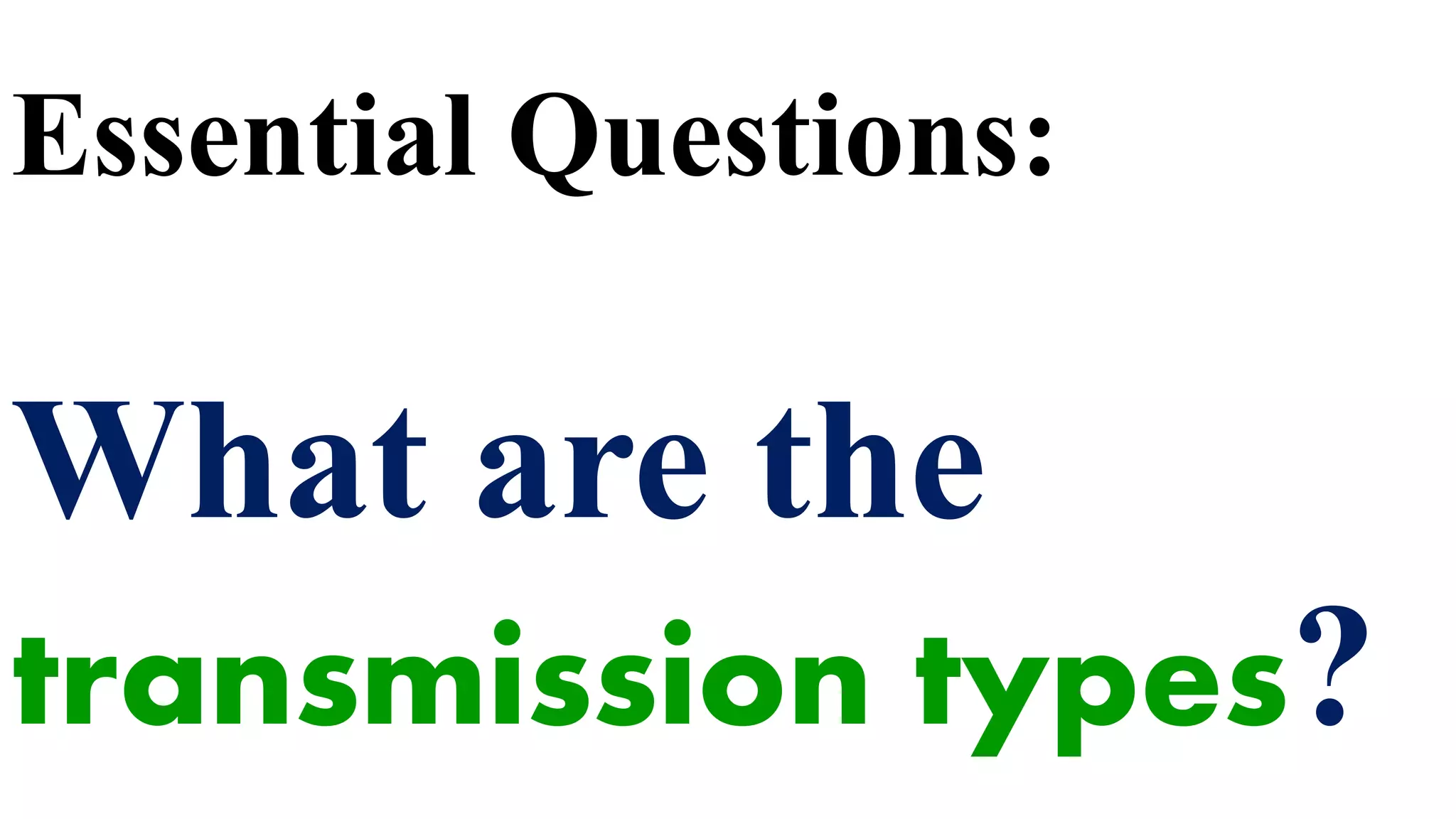 Essential Questions:
What are the
transmission types?
 
