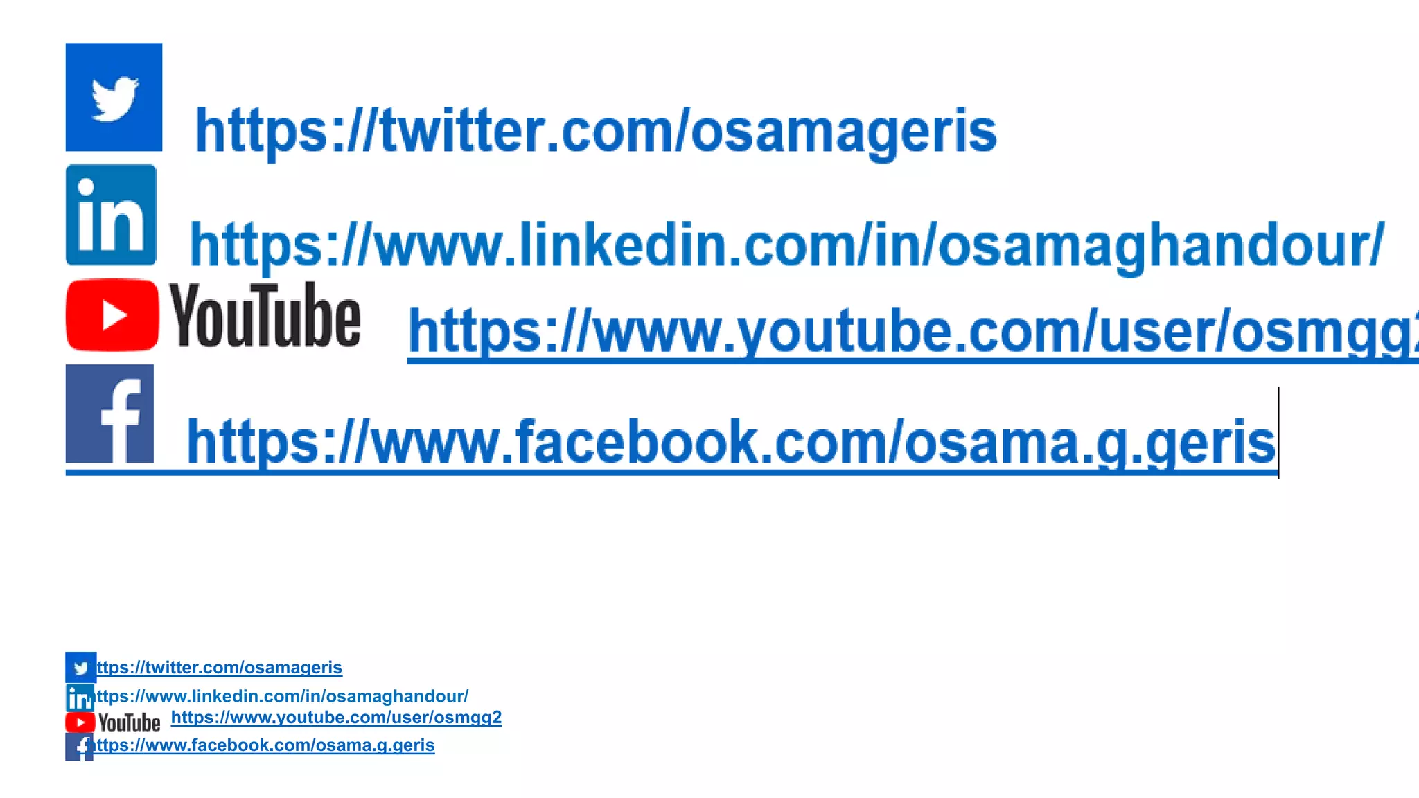 https://twitter.com/osamageris
https://www.linkedin.com/in/osamaghandour/
https://www.youtube.com/user/osmgg2
https://www.facebook.com/osama.g.geris
 