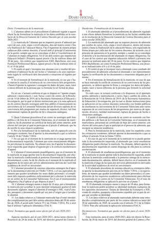 Duodécimo. Formalización de la matrícula
1. El alumnado admitido en el procedimiento de admisión regulado
a este efecto deberá formalizar la matrícula en las fechas establecidas
en la resolución de la Dirección General de Centros Docentes para el
curso escolar 2020-2021.
2. La matrícula del alumnado que no requiere proceso de admisión
por cambio de curso, ciclo, etapa o nivel educativo, dentro del mismo
centro y hasta la finalización de la educación básica, será organizada de
forma propia por cada uno de los centros docentes, de acuerdo con el
principio de autonomía en la gestión, siempre y cuando no se conculque
el derecho a la escolarización del alumnado en etapas obligatorias. En
el caso de los centros que imparten educación infantil y primaria este
proceso se realizará antes del 30 de junio. En los centros que imparten
ESO, Bachillerato, así como Formación Profesional Básica, este proce-
so se realizará entre el 6 y el 10 de julio.
3. El centro al que se incorpore nuevo alumnado como resultado del
procedimiento de admisión solicitará al alumnado o sus representantes
legales la verificación de los documentos o situaciones alegadas por el
mismo.
4. En el momento de formalización de la matrícula, en caso de que
se haya marcado la casilla de existencia de no convivencia de los pro-
genitores, se deberá aportar la firma y consignar los datos del padre,
madre, tutor o tutora diferente de la persona que formuló la solicitud
de plaza.
En todo caso, se actuará conforme a lo dispuesto en el apartado
quinto, admisión y matriculación, y sexto, baja y cambio de centro, de
la Resolución de 14 de febrero de 2019, de la Secretaría Autonómica
de Educación e Investigación, por la cual se dictan instrucciones para
su aplicación en los centros docentes sostenidos con fondos públicos
de enseñanzas no universitarias de la Comunitat Valenciana ante varios
supuestos de no convivencia de los progenitores por motivos de sepa-
ración, divorcio, nulidad matrimonial, ruptura de parejas de hecho o
situaciones análogas.
5. Cuando el alumnado proceda de un centro no sostenido con fon-
dos públicos o de fuera de la Comunitat Valenciana, en el momento de
matricularse, presentará un certificado de baja del centro anterior, con
efectos del curso para el que se participa en el proceso de admisión, que
recogerá su situación académica.
6. Para la formalización de la matrícula, tanto los españoles como
los extranjeros residentes, deberán aportar la documentación a que se
refiere el artículo 54 de la Orden 7/2016.
7. En caso de que en el momento de la matrícula no se pueda aportar
toda la documentación requerida, el alumnado que curse enseñanzas
obligatorias podrá efectuar la matrícula. No obstante, deberá aportar la
documentación requerida en cuanto disponga de ella para su correcta
escolarización.
8. El alumnado de enseñanzas postobligatorias, que en el momento
de la matrícula no pueda aportar toda la documentación requerida, podrá
efectuar la matrícula condicionada a la posterior entrega de la mencio-
nada documentación; además, deberá hacer efectivo en el momento de
la matrícula el pago de las tasas por servicios administrativos derivados
de la actividad académica de nivel no universitario.
9. El alumnado procedente de sistemas educativos extranjeros debe-
rá aportar la documentación prevista en la Orden 7/2016, o su equiva-
lente, de manera que queden acreditados sus datos personales y el cum-
plimiento de los requisitos académicos suficientemente para efectuar
su matrícula en un centro de la Comunitat Valenciana. En el caso de
enseñanzas obligatorias se aplicará lo previsto en el punto 7.
10. El alumnado extranjero menor o mayor de 18 años, para forma-
lizar la matricula podrá acreditar su identidad mediante cualquiera de
los siguientes documentos: Tarjeta de Identidad de Extranjero o NIE,
visado de estudios, pasaporte o documento expedido por su país de ori-
gen que acredite su identidad.
11. Los datos relativos al alumnado matriculado deberán estar intro-
ducidos completamente por parte de los centros educativos antes del
30 de septiembre de 2020, de acuerdo con el artículo 55.2 de la Orden
7/2016. Para ello utilizarán la aplicación informática ITACA.
Decimotercero. Normativa que queda sin efectos para el curso 2020-
2021
Esta resolución, para el curso 2020-2021, deja sin efectos la Reso-
lución, de 26 de marzo de 2019, del director general de Centros y Per-
Dotzé. Formalització de la matrícula
1. L’alumnat admés en el procediment d’admissió regulat a aquest
efecte ha de formalitzar la matrícula en les dates establides en la reso-
lució de la Direcció General de Centres Docents per al curs escolar
2020-2021.
2. La matrícula de l’alumnat que no requereix procés d’admissió per
canvi de curs, cicle, etapa o nivell educatiu, dins del mateix centre i fins
a la finalització de l’educació bàsica, l’ha d’organitzar de manera pròpia
cadascun dels centres docents, d’acord amb el principi d’autonomia
en la gestió, sempre que no es conculque el dret a l’escolarització de
l’alumnat en etapes obligatòries. En el cas dels centres que imparteixen
Educació Infantil i Primària aquest procés s’ha de realitzar abans del
30 de juny. Als centres que imparteixen ESO, Batxillerat, així com
Formació Professional Bàsica, aquest procés s’ha de realitzar entre el
6 i el 10 de juliol.
3. El centre al qual s’incorpore nou alumnat com a resultat del pro-
cediment d’admissió ha de sol·licitar a l’alumnat o els seus represen-
tants legals la verificació dels documents o situacions al·legades per
aquest.
4. En el moment de formalització de la matrícula, en cas que s’ha-
ja marcat la casella d’existència de no convivència dels progenitors,
s’haurà d’aportar la signatura i consignar les dades del pare, mare, tutor
o tutora diferent de la persona que va formular la sol·licitud de plaça.
En tot cas, s’actuarà conforme al que es disposa en l’apartat cinqué,
admissió i matriculació, i sisé, baixa i canvi de centre, de la Resolu-
ció de 14 de febrer de 2019, de la Secretaria Autonòmica d’Educació i
Investigació, per la qual es dicten instruccions per a la seua aplicació
en els centres docents sostinguts amb fons públics d’ensenyaments no
universitaris de la Comunitat Valenciana davant diversos supòsits de no
convivència dels progenitors per motius de separació, divorci, nul·litat
matrimonial, ruptura de parelles de fet o situacions anàlogues.
5. Quan l’alumnat procedisca d’un centre no sostingut amb fons
públics o de fora de la Comunitat Valenciana, en el moment de matri-
cular-se, ha de presentar un certificat de baixa del centre anterior, amb
efectes del curs per al qual es participa en el procés d’admissió, que ha
de recollir la seua situació acadèmica.
6. Per a la formalització de la matrícula, tant els espanyols com els
estrangers residents, han d’aportar la documentació a què es refereix
l’article 54 de l’Ordre 7/2016.
7. En cas que en el moment de la matrícula no es puga aportar tota
la documentació requerida, l’alumnat que curse ensenyaments obligato-
ris pot efectuar la matrícula. No obstant això, ha d’aportar la documen-
tació requerida quan dispose d’aquesta per a la correcta escolarització
d’aquest.
8. L’alumnat d’ensenyaments postobligatoris, que en el moment de
la matrícula no puga aportar tota la documentació requerida, pot efec-
tuar la matrícula condicionada al posterior lliurament de l’esmentada
documentació; a més, ha de fer efectiu en el moment de la matrícula el
pagament de les taxes per serveis administratius derivats de l’activitat
acadèmica de nivell no universitari.
9. L’alumnat procedent de sistemes educatius estrangers ha d’apor-
tar la documentació prevista en l’Ordre 7/2016, o el seu equivalent, de
manera que queden acreditades les seues dades personals i el compli-
ment dels requisits acadèmics suficientment per a efectuar la matrícula
en un centre de la Comunitat Valenciana. En el cas d’ensenyaments
obligatoris s’ha d’aplicar el que disposa el punt 7.
10. L’alumnat estranger menor o major de 18 anys, per a formalitzar
la matricula pot acreditar la seua identitat mitjançant qualsevol dels
documents següents: targeta d’identitat d’estranger o NIE, visat d’estu-
dis, passaport o document expedit pel seu país d’origen que n’acredite
la identitat.
11. Les dades relatives a l’alumnat matriculat han d’estar introduï-
des completament per part dels centres educatius abans del 30 de setem-
bre de 2020, d’acord amb l’article 55.2 de l’Ordre 7/2016. Per a això
han d’utilitzar l’aplicació informàtica ITACA.
Tretzé. Normativa que queda sense efectes per al curs 2020-2021
Aquesta resolució, per al curs 2020-2021, deixa sense efectes la
Resolució de 26 de març de 2019, del director general de Centres i
Num. 8815 / 19.05.2020 16741
 