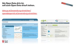 Wo Open Data drin ist,
soll auch Open Data drauf stehen.
data.gv.at/anwendung-einreichen/
opendataportal.at/anwendung-einreichen/
 