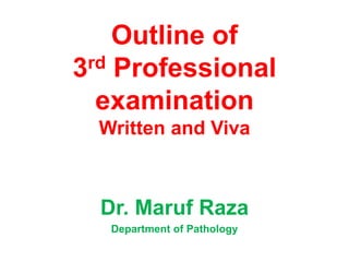 Outline of
3rd Professional
examination
Written and Viva
Dr. Maruf Raza
Department of Pathology
 