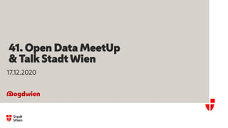 41. Open Data MeetUp
& Talk Stadt Wien
17.12.2020
@ogdwien
 
