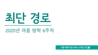 서울시립대 알고리즘 소모임
최단 경로
2020년 여름 방학 6주차
 