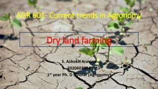 Dry land farming
S. Ashokh Aravind
2020602004
1st year Ph. D scholar (Agronomy)
AGR 601- Current trends in Agronomy
 