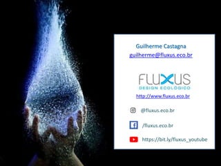 http://www.fluxus.eco.br
Guilherme Castagna
guilherme@fluxus.eco.br
@fluxus.eco.br
/fluxus.eco.br
https://bit.ly/fluxus_youtube
 