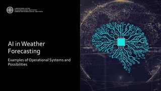 AI inWeather
Forecasting
Examples of Operational Systems and
Possibilities
22
 