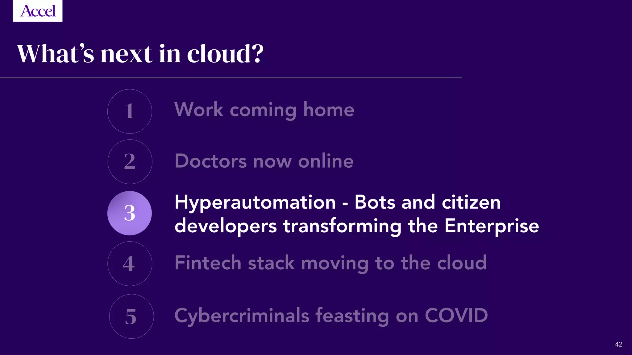 1
2
4
5
3
What’s next in cloud?
Work coming home
Doctors now online
Hyperautomation - Bots and citizen
developers transforming the Enterprise
Fintech stack moving to the cloud
Cybercriminals feasting on COVID
42
 