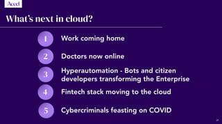 5
What’s next in cloud?
4
3
2
1 Work coming home
Doctors now online
Hyperautomation - Bots and citizen
developers transforming the Enterprise
Fintech stack moving to the cloud
Cybercriminals feasting on COVID
39
 