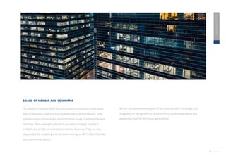 36
2020
ESG
REPORT
BOARD OF MEMBER AND COMMITTEE
Our board of member and ESG committee is comprised of executives
with professional expertise and experience across the industry. They
provide insight on social and environmental issues to achieve the best
practices. Their oversight extends to providing strategic outline in
embedment of ESG considerations into our business. They are also
responsible for reviewing and decision-making on ADF’s ESG initiatives,
disclosures and reports.
We aim to operate every aspect of our business with a stronger ESG
integration in recognition of accomplishing sustainable values and
preserving them for the future generations.
 