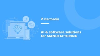 AI & software solutions
for MANUFACTURING
 