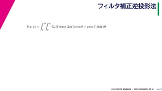 172020年度秋学期　画像情報処理　／　関西大学総合情報学部　浅野　晃
フィルタ補正逆投影法
16
f(x, y) =
2π
0
∞
0
Gθ(ξ) exp(i2πξ(x cos θ + y sin θ))ξdξdθ
　 　 　
 