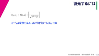 172020年度秋学期　画像情報処理　／　関西大学総合情報学部　浅野　晃
復元するには
12
フーリエ変換すると，コンヴォリューション→積
b(x, y)= f(x, y) ∗
1
x2 + y2
 