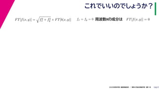 172020年度秋学期　画像情報処理　／　関西大学総合情報学部　浅野　晃
これでいいのでしょうか？
13
FT[f(x, y)] = f2
x + f2
y × FT[b(x, y)] fx = fy = 0
　 　
FT[f(x, y)] = 0
　 　
周波数0の成分は
 