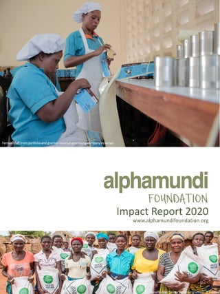 www.alphamundifoundation.org
Impact Report 2020
Female staff from portfolio and grantee coconut processing company in Kenya.
Smallholder farmer portfolio grantees in Zambia.
1
 
