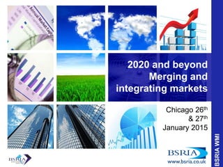 2020 and beyond
Merging and
integrating markets
Chicago 26th
& 27th
January 2015
 