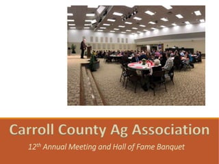 Carroll County Ag Association
12th Annual Meeting and Hall of Fame Banquet
 