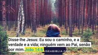 Disse-lhe Jesus: Eu sou o caminho, e a
verdade e a vida; ninguém vem ao Pai, senão
por mim.João 14:6
 