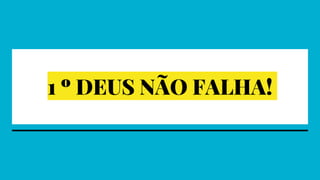 1 º DEUS NÃO FALHA!
 