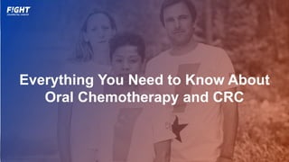Everything You Need to Know About
Oral Chemotherapy and CRC
 