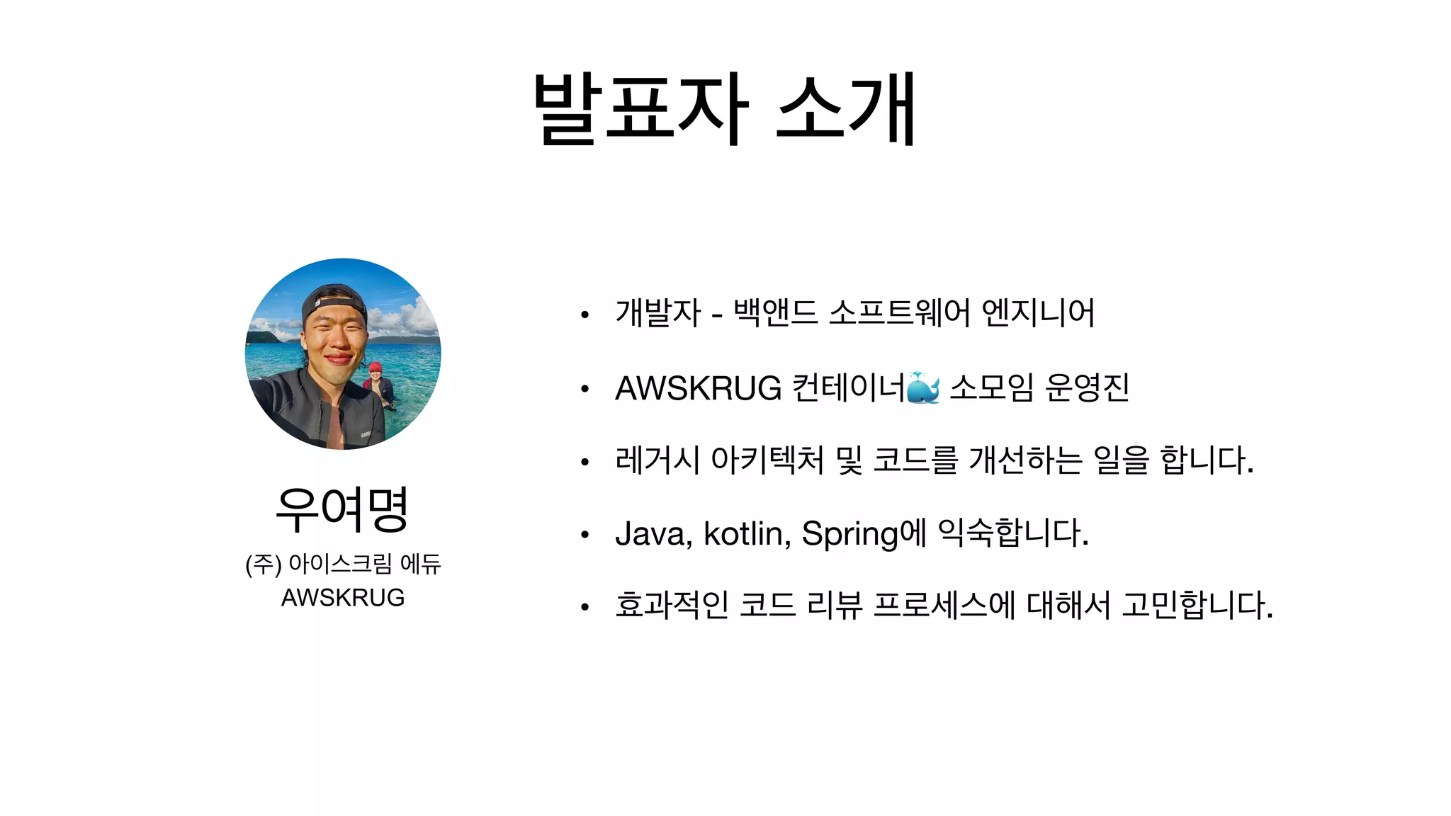 • - 

• AWSKRUG 🐳 

• .

• Java, kotlin, Spring .

• .
( )
AWSKRUG
 