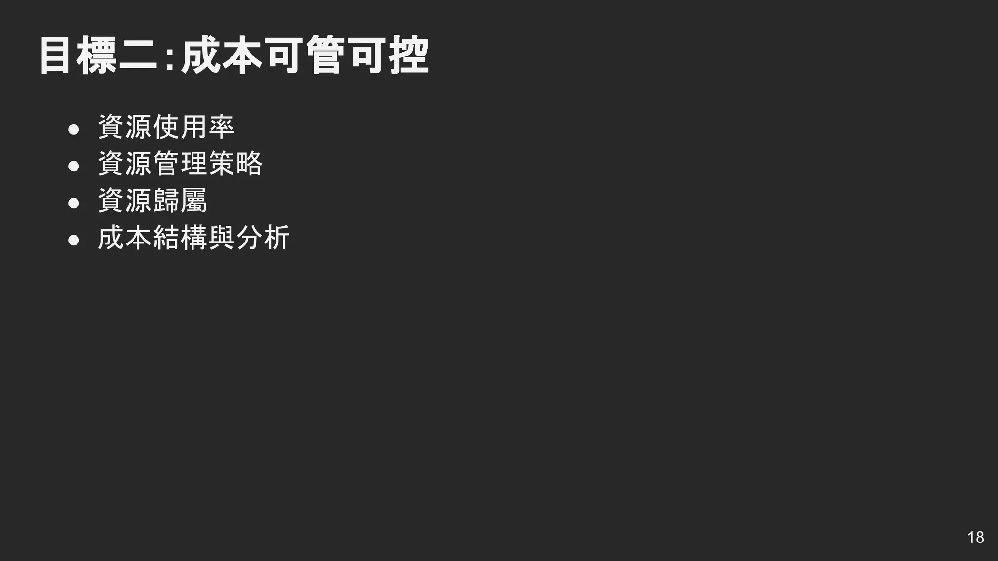 目標二：成本可管可控
● 資源使用率
● 資源管理策略
● 資源歸屬
● 成本結構與分析
18
 