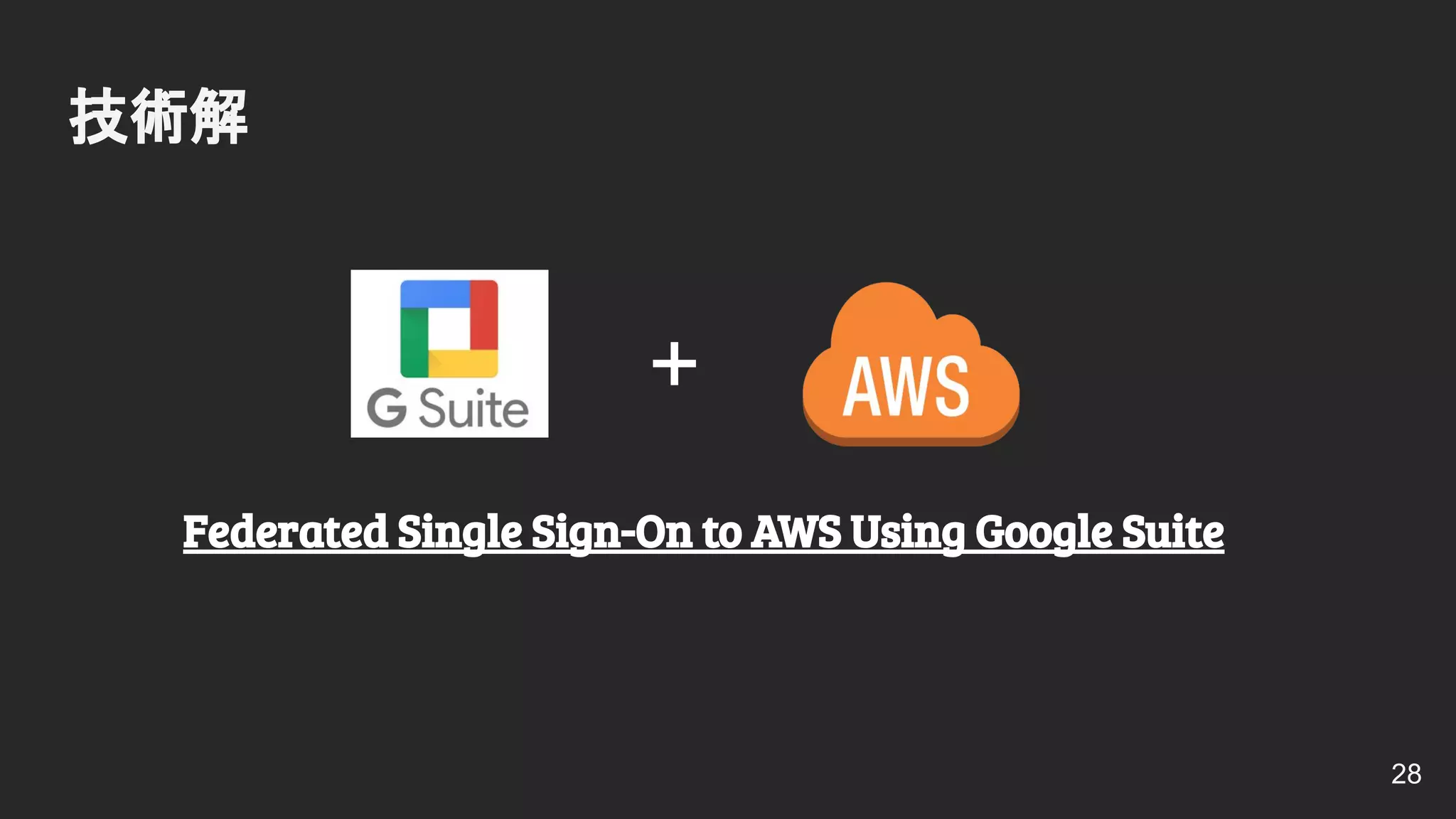 技術解
28
+
Federated Single Sign-On to AWS Using Google Suite
 