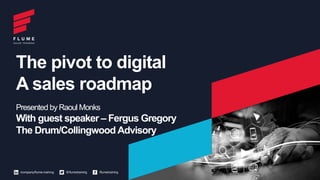 Presented by Raoul Monks
With guest speaker – Fergus Gregory
The Drum/Collingwood Advisory
The pivot to digital
A sales roadmap
 
