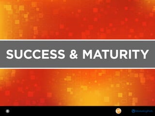 6
SUCCESS & MATURITY
 