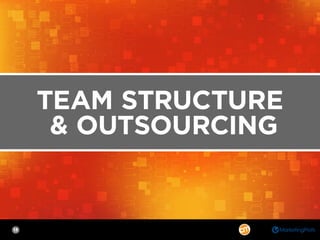 13
TEAM STRUCTURE
& OUTSOURCING
 
