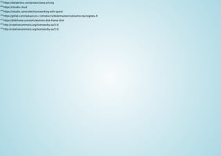 [87]
https://databricks.com/product/aws-pricing
[88]
https://rstudio.cloud
[89]
https://rstudio.com/collections/working-with-spark/
[90]
https://gitlab.com/radup/curs-r-introduccio/blob/master/codi/extra.tips.bigdata.R
[91]
https://diskframe.com/articles/intro-disk-frame.html
[92]
http://creativecommons.org/licenses/by-sa/3.0/
[93]
http://creativecommons.org/licenses/by-sa/3.0/
 